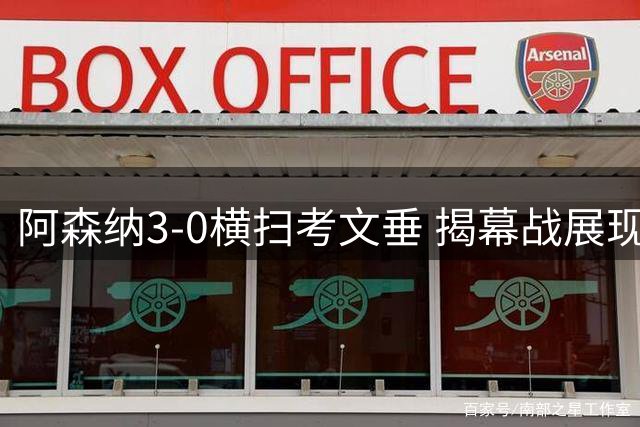 阿森纳3-0横扫考文垂 揭幕战展现卫冕冠军霸气